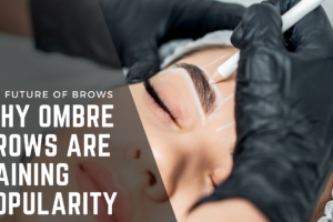The Future of Brows: Why Ombre Brows are Gaining Popularity