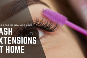 Top Tips for Maintaining Your Lash Extensions at Home